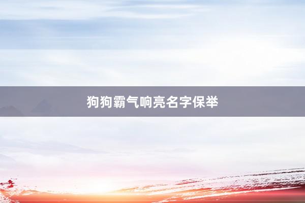 狗狗霸气响亮名字保举