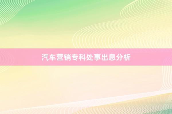 汽车营销专科处事出息分析